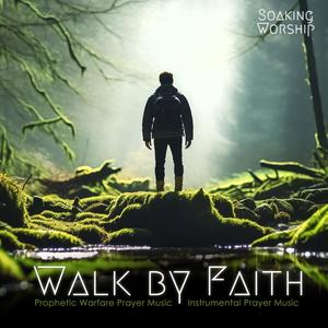 Walk by Faith (Prophetic Warfare Music, Prayer Instrumental Music)