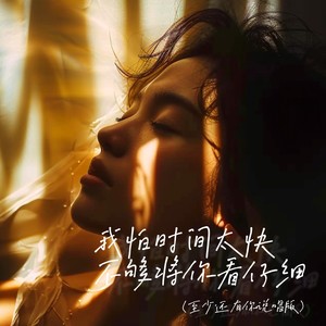 我怕时间太快不够将你看仔细 (至少还有你说唱版0.9x降速版)