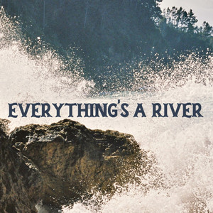 Everything's a River