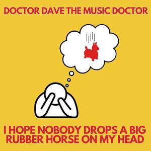 I Hope Nobody Drops A Big Rubber Horse On My Head