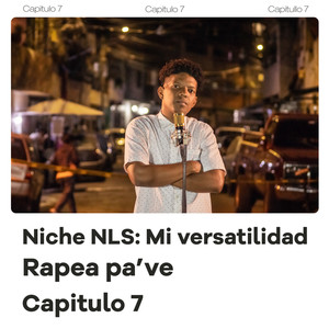 Niche NLS: Mi Versatilidad, Rapea Pa Ve (Capitulo 7)