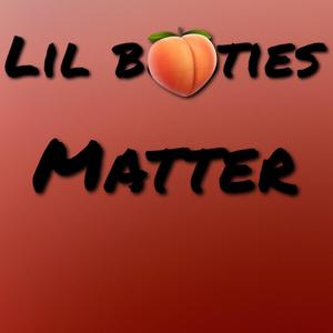 Lil Booties Matter (Explicit)