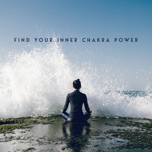 Find Your Inner Chakra Power - New Age Astral Music Collection Which is Perfect as a Background for Meditation, Yoga and Spiritual Journey Deep Inside Yourself