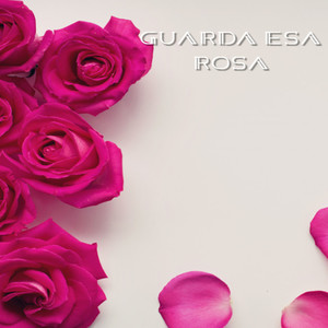 Guarda Esa Rosa