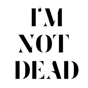 I'M NOT DEAD