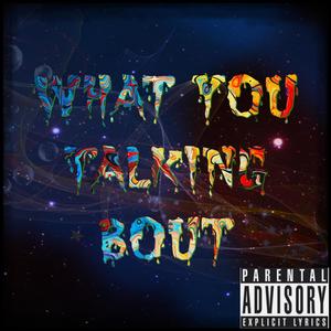 What You Talking Bout (Explicit)