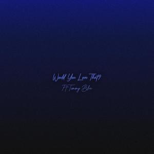 Would You Love That? (feat. Tommy Blve)