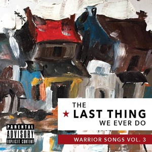 The Last Thing We Ever Do: Warrior Songs, Vol. 3 (Explicit)