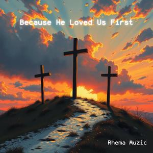 BECAUSE HE LOVED US FIRST