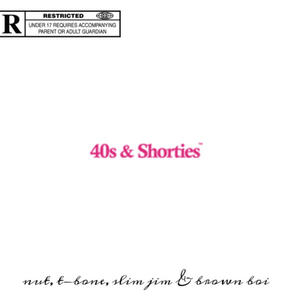 40's & Shorties (feat. Kutup Nutty, T-BONE, Slim Jim & Brown Boi) (Explicit)