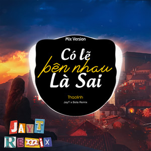 Có Lẽ Bên Nhau Là Sai (Remix)