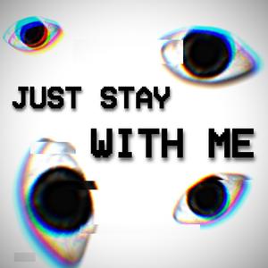 JUST STAY WITH ME