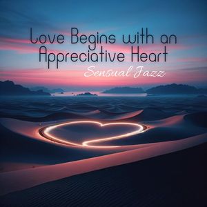 Love Begins with an Appreciative Heart (Sensual Jazz)