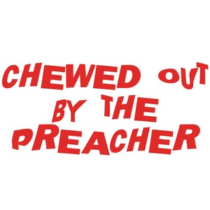 CHEWED OUT BY THE PREACHER