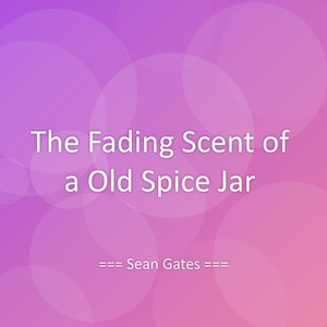 The Fading Scent of a Old Spice Jar
