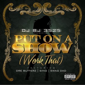 Put On a Show(Work That )[feat. Swag Dad] (Explicit)