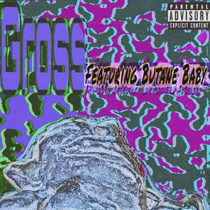 Gross (feat. Butane Baby) [Explicit]