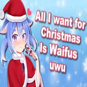 All I want for Christmas is Waifus uwu