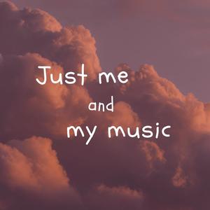 Just me and my music