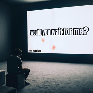 Would You Wait for Me?