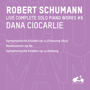 R. Schumann: Complete Solo Piano Works, Vol. 6 - Symphonische Etüden, Op. 13 (Fassung 1837) , Waldszenen, Op. 82 & Symphonische Etüden, Op. 13 (Anhang)