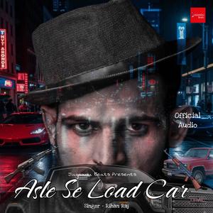 ASLE SE LOAD CAR (Rihan Raj) (feat. Rihan Raj) (Explicit)