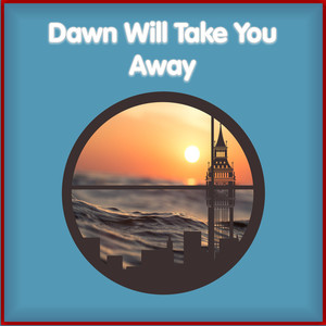 Dawn Will Take You Away