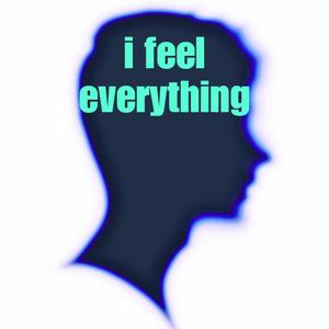 i feel everything