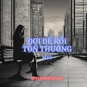 ĐỢI ĐỂ RỒI TỔN THƯƠNG (Quiez Houselak)