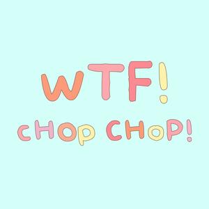 wTF! cHOp CHoP! (Explicit)