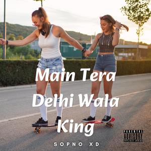 Main Tera Delhi Wala King (Explicit)