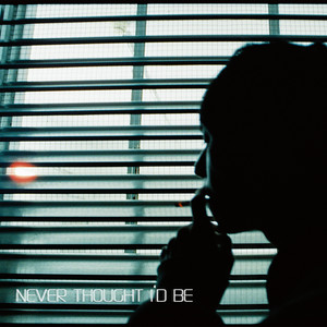 Never Thought I'd Be