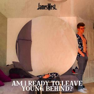 Am I Ready To Leave Young Behind? (Explicit)