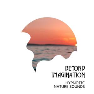 Beyond Imagination - Hypnotic Nature Sounds