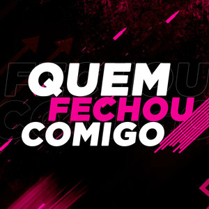 QUEM FECHOU COMIGO