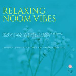 Relaxing Noom Vibes (Peaceful Music For Easing The Body And Mind, Yoga And Mind Relaxing Meditation) (Stress Relief, Calmness, Positivity, Peace, Yoga Therapy And Bliss, Vol. 20)