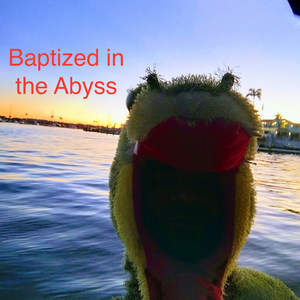 Baptized in the Abyss (Explicit)