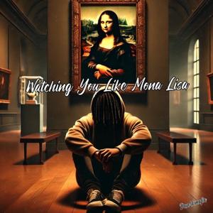 Watching You Like Mona Lisa (Explicit)
