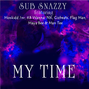 My Time(feat. Moskidd Jnr, KB Wanna, NK, Gizbeats, Flag Man, Maya'Bee, Man Tee)