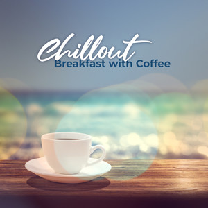 Chillout Breakfast with Coffee: 15 Mix Sounds of Chillout Music Perfect Background for Lounge Cafe