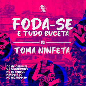 Foda-Se É Tudo Buceta vs Toma Ninfeta (Explicit)