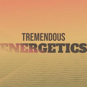 Tremendous Energetics