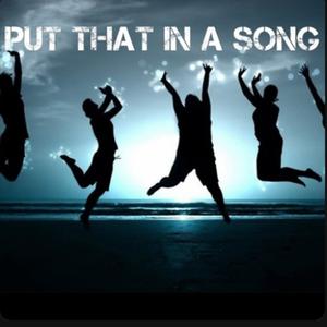 Put That In A Song