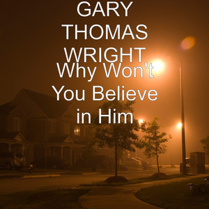 Why Won't You Believe in Him