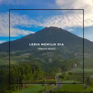 Lebih Memilih Dia ( Version Remix )