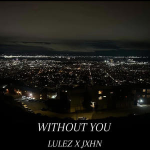 WITHOUT YOU (feat. JXHN) (Explicit)