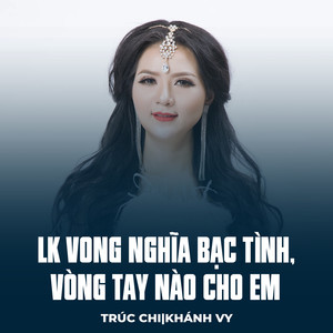 LK Vong Nghĩa Bạc Tình, Vòng Tay Nào Cho Em