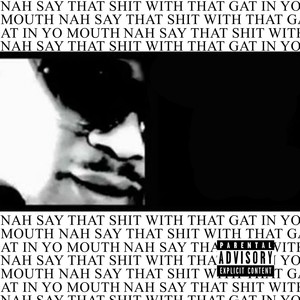 Nah Say That **** with That Gat in Yo Mouth (Explicit)