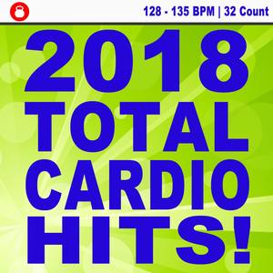 2018 Total Cardio Hits! (128-135 Bpm 32 Count Workout) [Powerful Motivated Music for Your High Inten