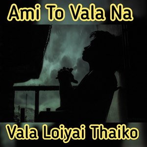 Ami to Vala Na Vala Loiyai Thaiko (Explicit)